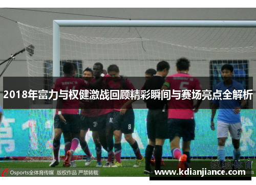 2018年富力与权健激战回顾精彩瞬间与赛场亮点全解析