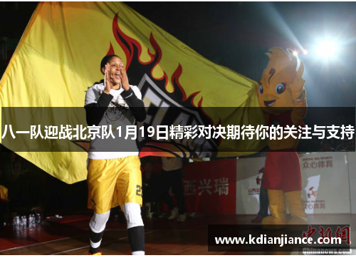 八一队迎战北京队1月19日精彩对决期待你的关注与支持