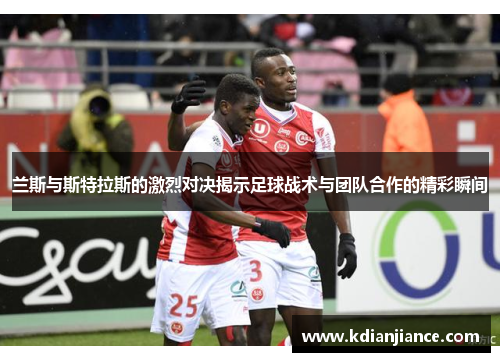 兰斯与斯特拉斯的激烈对决揭示足球战术与团队合作的精彩瞬间