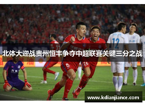 北体大迎战贵州恒丰争夺中超联赛关键三分之战