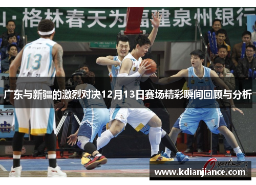 广东与新疆的激烈对决12月13日赛场精彩瞬间回顾与分析